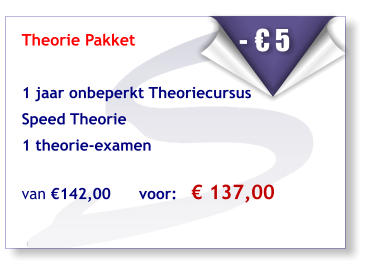 Theorie Pakket    1 jaar onbeperkt Theoriecursus   Speed Theorie 1 theorie-examen   van €142,00      voor:   € 137,00    - € 5